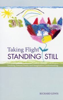 Paperback Taking Flight Standing Still: Teaching Toward Poetic and Imaginative Understanding Book