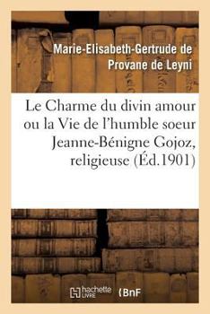 Le Charme du divin amour ou la Vie de l'humble soeur Jeanne-Bénigne Gojoz