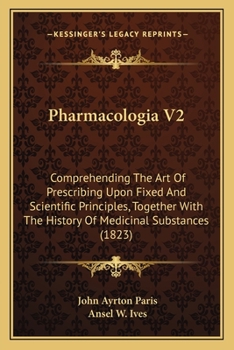 Paperback Pharmacologia V2: Comprehending The Art Of Prescribing Upon Fixed And Scientific Principles, Together With The History Of Medicinal Subs Book