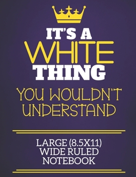 It's A White Thing You Wouldn't Understand Large (8.5x11) Wide Ruled Notebook: Show you care with our personalised family member books, a perfect way ... books are ideal for all the family to enjoy.