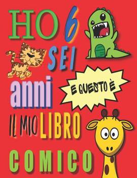 Ho 6 sei anni e questo � il mio libro comico: Crea un fumetto per bambini di sei anni