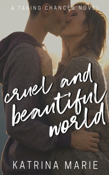 Cruel and Beautiful World - Book #2 of the Taking Chances