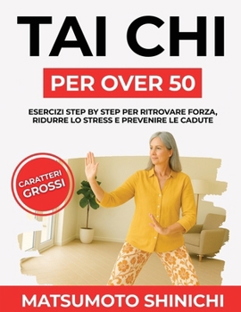 Paperback Tai Chi per Over 50: Esercizi Step by Step per Ritrovare Forza, Ridurre Lo Stress e Prevenire le Cadute [Italian] Book