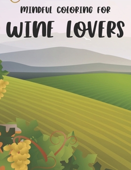 Paperback Mindful Coloring For Wine Lovers: Mind Relaxing Coloring Activity For Adults, Wine Designs And Illustrations For Stress-Relief Book