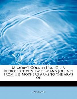 Paperback Memory's Golden Urn; Or, a Retrospective View of Man's Journey from His Mother's Arms to the Arms of Book