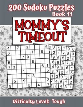 200 Sudoku Puzzles - Book 11, MOMMY'S TIMEOUT, Difficulty Level Tough: Stressed-out Mom - Take a Quick Break, Relax, Refresh | Perfect Quiet-Time Gift ... or a Family Member | Fun for Beginners and Up