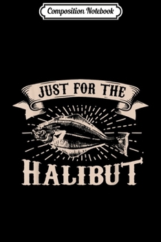 Composition Notebook: Funny Halibu - Fishing Just For The Halibut s Journal/Notebook Blank Lined Ruled 6x9 100 Pages
