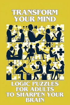 Paperback Transform Your Mind: Logic Puzzles for Adults to Sharpen Your Brain Book