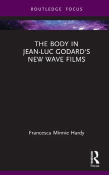 Hardcover The Body in Jean-Luc Godard's New Wave Films Book