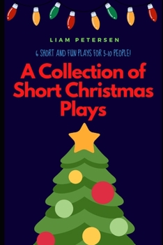A Collection of Short Christmas Plays: 6 fun plays perfect for 5-10 people!