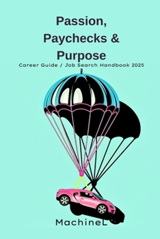 Passions, Paychecks and Purpose: Career Guide / Job Search Handbook 2025