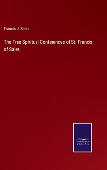 The True Spiritual Conferences of St. Francis of Sales