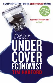 Dear Undercover Economist: Priceless Advice on Money, Work, Sex, Kids, and Life's Other Challenges - Book #2 of the Undercover Economist