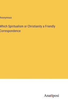 Hardcover Which Spiritualism or Christianity a Friendly Correspondence Book
