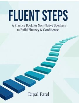 Paperback Fluent Steps: A Practice Book for Non-Native Speakers to Build Fluency & Confidence Book