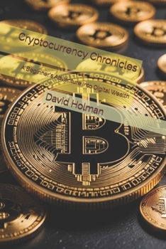 Cryptocurrency Chronicles: A Beginner's Adventure into Digital Wealth (Make More Money Series)