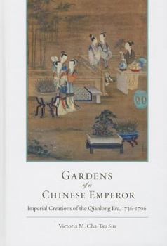 Hardcover Gardens of a Chinese Emperor: Imperial Creations of the Qianlong Era, 1736-1796 Book