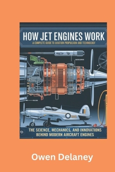 Paperback How Jet Engines Work: A Complete Guide to Aviation Propulsion and Technology: The Science, Mechanics, and Innovations Behind Modern Aircraft Engines Book