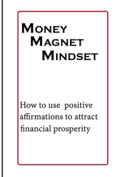 Paperback Money Magnet Mindset: How to use positive affirmations to attract financial prosperity Book