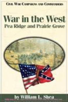 War in the West: Pea Ridge and Prairie Grove (Civil War Campaigns & Commanders Series) - Book  of the Civil War Campaigns and Commanders Series