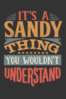 Its A Sandy Thing You Wouldnt Understand: Sandy Diary Planner Notebook Journal 6x9 Personalized Customized Gift For Someones Surname Or First Name is Sandy