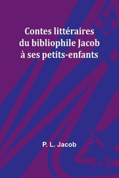 Paperback Contes littéraires du bibliophile Jacob à ses petits-enfants [French] Book