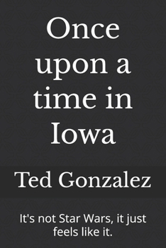 Paperback Once upon a time in Iowa: It's not Star Wars, it just feels like it. Book