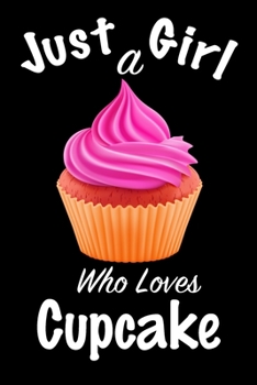 Just A Girl Who Loves Cupcake: journal for girls, funny gift for girls: Lined Notebook / Journal Gift, 100 Pages, 6x9, Soft Cover, Matte Finish ,Write Journal