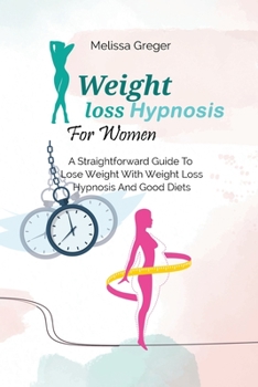 Weight Loss Hypnosis For Women: A Straightforward Guide To Lose Weight With Weight Loss Hypnosis And Good Diets
