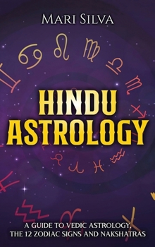 Hindu Astrology: A Guide to Vedic Astrology, the 12 Zodiac Signs and Nakshatras - Book  of the Zodiac Signs