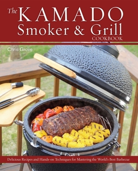 Hardcover The Kamado Smoker & Grill Cookbook: Delicious Recipes and Hands-On Techniques for Mastering the World's Best Barbecue Book