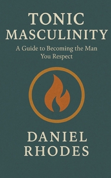 Paperback Tonic Masculinity: A Guide to Becoming the Man You Respect Book