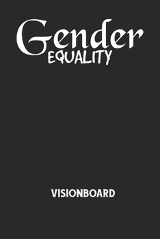 GENDER EQUALITY - Visionboard: Halte deine Visionen schriftlich fest und motiviere dich jeden Tag aufs Neue, wenn du das Buch öffnest und das geschriebene durchliest! (German Edition)
