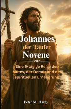 Johannes der Täufer Novene: Eine 9-tägige Reise des Mutes, der Demut und der spirituellen Erneuerung (German Edition)