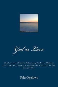 Paperback God is Love: Short stories of Gods redeeming work in the lives of women, and what they tell us about the character of God Book