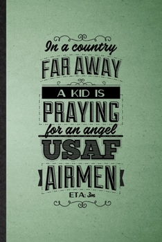In a Country Far Away a Kid Is Praying for an Angel Usaf Airmen Eta 3m: Lined Notebook For Patriotic Military Army. Ruled Journal For Freedom Veterans ... Blank Composition Great For School Writing