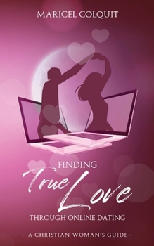 Paperback Finding True Love Through Online Dating: A Christian Woman's Guide Book