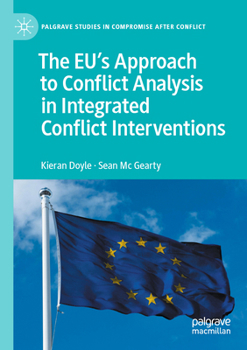 The EU's Approach to Conflict Analysis in Integrated Conflict Interventions (Palgrave Studies in Compromise after Conflict)