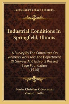 Paperback Industrial Conditions In Springfield, Illinois: A Survey By The Committee On Women's Work And The Department Of Surveys And Exhibits Russell Sage Foun Book