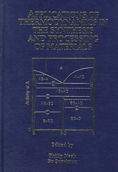 Applications of Thermodynamics in the Synthesis and Processing of Materials: Proceedings of a Symposium Sponsored by the Thermodynamics and Phase Eq