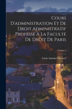Paperback Cours D'administration Et De Droit Administratif Professé À La Faculté De Droit De Paris; Volume 3 [French] Book