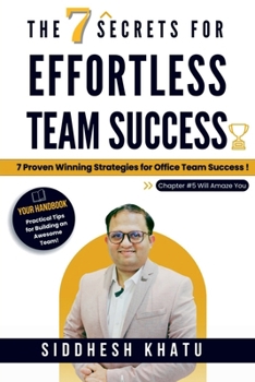 The 7 Secrets for Effortless Team Success: 7 Proven Winning Strategies for Office Team Success !