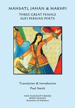 Paperback Mahsati, Jahan & Makhfi -Three Great Female Sufi Persian Poets Book