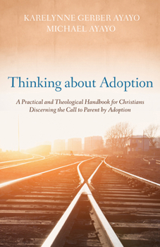 Hardcover Thinking about Adoption: A Practical and Theological Handbook for Christians Discerning the Call to Parent by Adoption Book