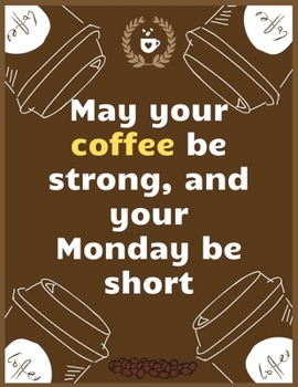 May your coffee be strong, and your Monday be short: Large Journal To Write In, Coffee Lovers Gifts, | Coffee Roasting Log | Over 100 Roasting Log Pages | | 8.5x11 Sized | Record Time.