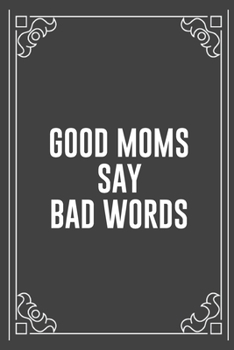 GOOD MOMS SAY BAD WORDS: Funny Blank Lined Ofiice Journals For Friend or Coworkers