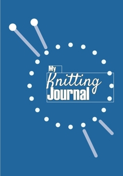 My Knitting Journal : Keep Track of Your Knitting, Knitting Project Planner for Beginner or Expert up to 60 Knitting Projects 125 Pages, 7 X10 Paperback on the Cover : Silouhete of Wool Ball Blue Back