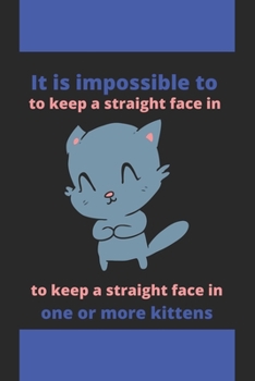 It is impossible to keep a straight face in the presence of one or more kittens: cat notebook and journal-120 pages(6"x9") Matte Cover Finish