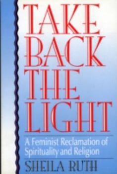 Paperback Take Back the Light: A Feminist Reclamation of Spirituality and Religion (New Feminist Perspectives) Book