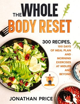 Paperback The Whole Body Reset: 300 Recipes, 100 Days of Meal Plan and Morning Exercises at Midlife and Beyond Book